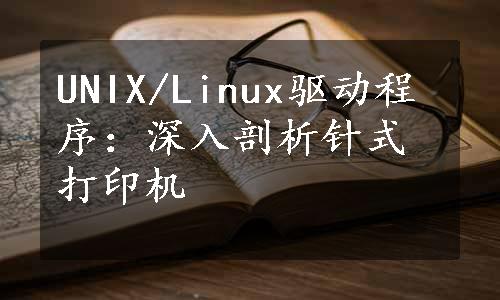 UNIX/Linux驱动程序：深入剖析针式打印机