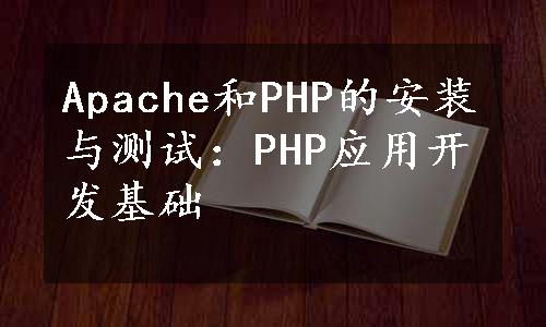 Apache和PHP的安装与测试：PHP应用开发基础