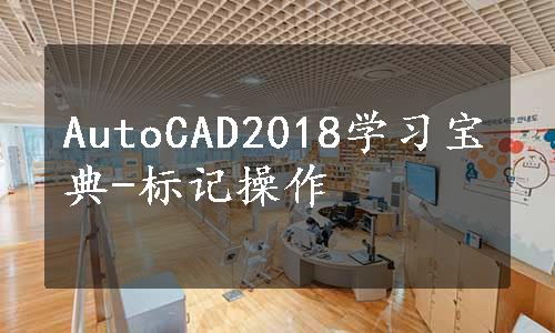 AutoCAD2018学习宝典-标记操作