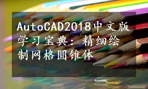 AutoCAD2018中文版学习宝典：精细绘制网格圆锥体