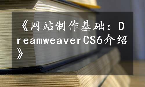 《网站制作基础：DreamweaverCS6介绍》