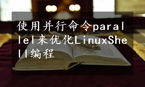 使用并行命令parallel来优化LinuxShell编程