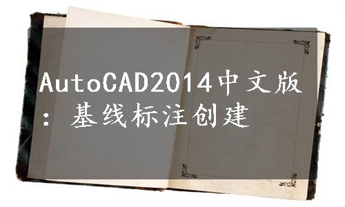 AutoCAD2014中文版：基线标注创建