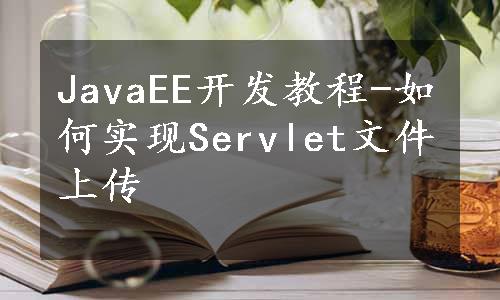 JavaEE开发教程-如何实现Servlet文件上传