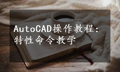 AutoCAD操作教程：特性命令教学