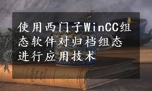 使用西门子WinCC组态软件对归档组态进行应用技术