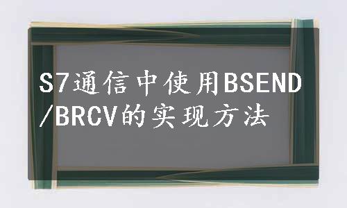S7通信中使用BSEND/BRCV的实现方法