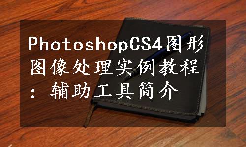 PhotoshopCS4图形图像处理实例教程：辅助工具简介