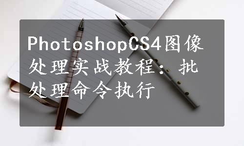 PhotoshopCS4图像处理实战教程：批处理命令执行