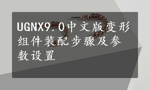 UGNX9.0中文版变形组件装配步骤及参数设置