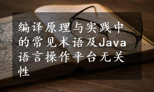 编译原理与实践中的常见术语及Java语言操作平台无关性