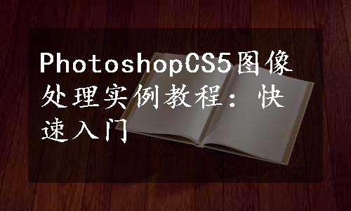 PhotoshopCS5图像处理实例教程：快速入门