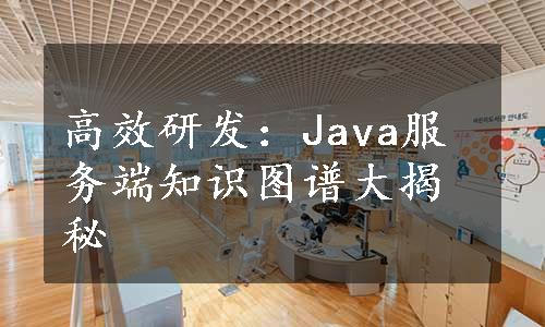 高效研发：Java服务端知识图谱大揭秘