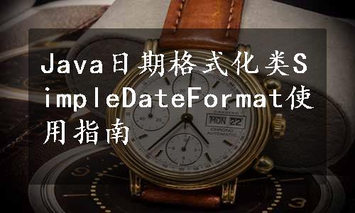Java日期格式化类SimpleDateFormat使用指南