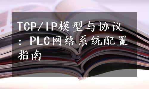 TCP/IP模型与协议：PLC网络系统配置指南
