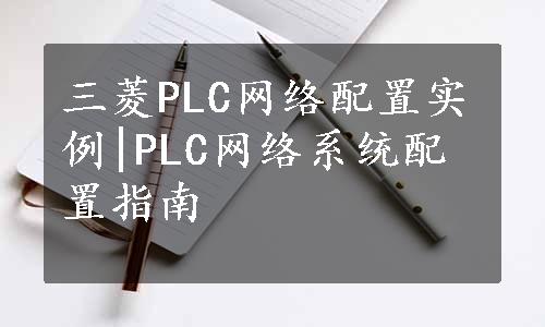 三菱PLC网络配置实例|PLC网络系统配置指南