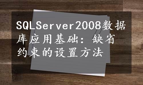 SQLServer2008数据库应用基础：缺省约束的设置方法