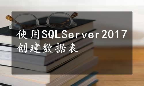 使用SQLServer2017创建数据表