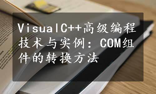 VisualC++高级编程技术与实例：COM组件的转换方法