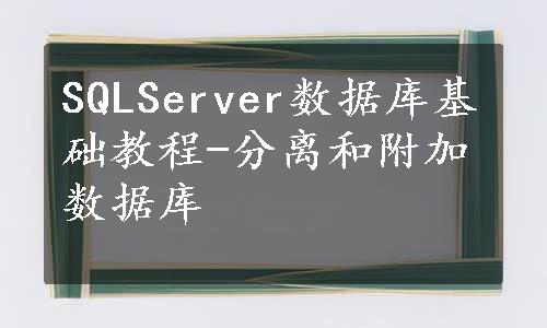 SQLServer数据库基础教程-分离和附加数据库