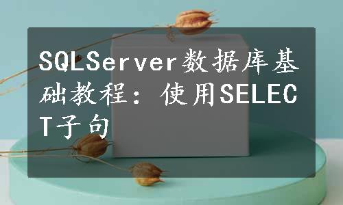 SQLServer数据库基础教程：使用SELECT子句