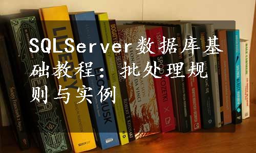 SQLServer数据库基础教程：批处理规则与实例