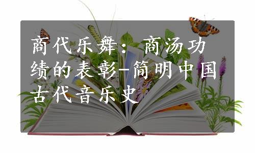 商代乐舞：商汤功绩的表彰-简明中国古代音乐史