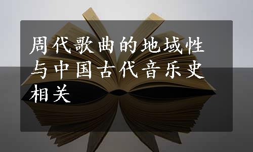 周代歌曲的地域性与中国古代音乐史相关
