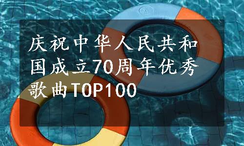 庆祝中华人民共和国成立70周年优秀歌曲TOP100