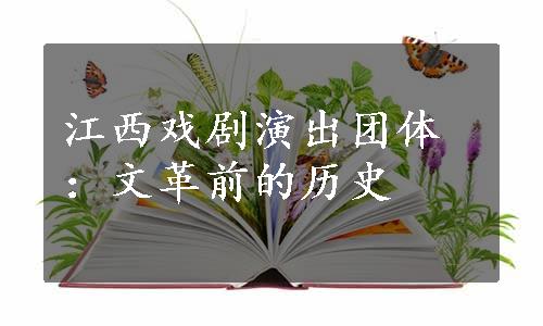 江西戏剧演出团体：文革前的历史