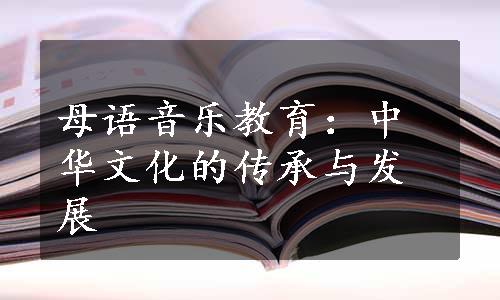 母语音乐教育：中华文化的传承与发展
