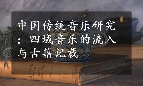 中国传统音乐研究：四域音乐的流入与古籍记载