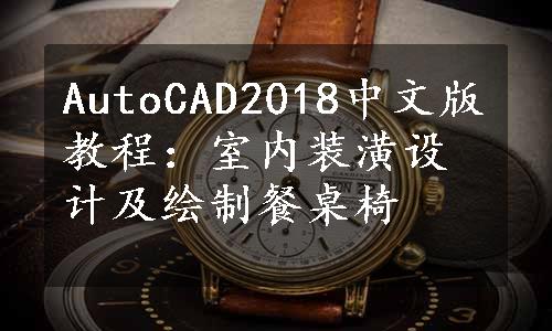 AutoCAD2018中文版教程：室内装潢设计及绘制餐桌椅
