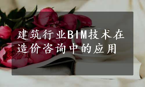 建筑行业BIM技术在造价咨询中的应用