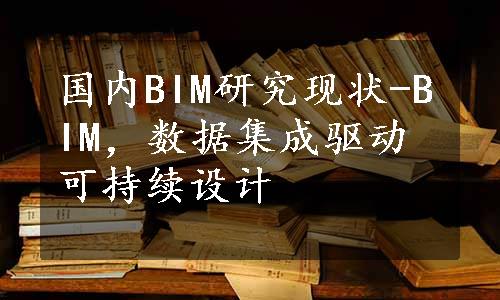 国内BIM研究现状-BIM，数据集成驱动可持续设计