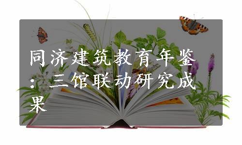 同济建筑教育年鉴：三馆联动研究成果