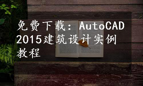 免费下载：AutoCAD2015建筑设计实例教程
