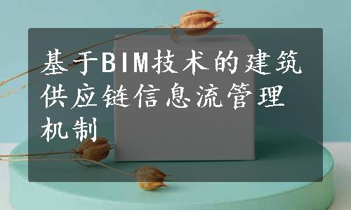 基于BIM技术的建筑供应链信息流管理机制