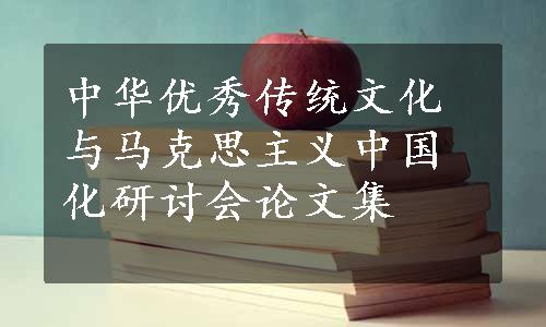 中华优秀传统文化与马克思主义中国化研讨会论文集
