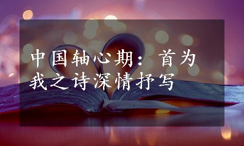中国轴心期：首为我之诗深情抒写