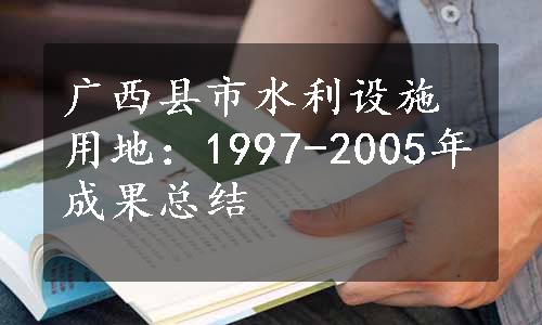 广西县市水利设施用地：1997-2005年成果总结