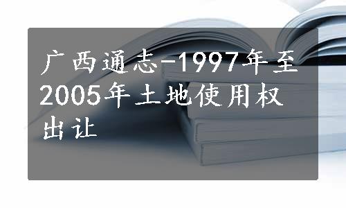 广西通志-1997年至2005年土地使用权出让