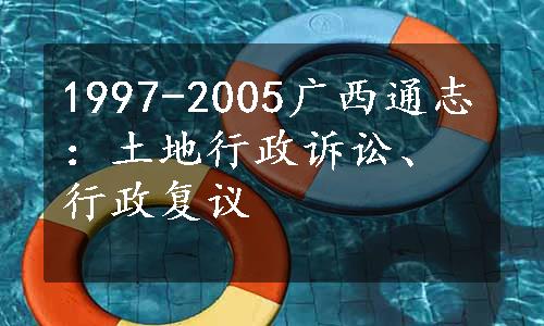 1997-2005广西通志：土地行政诉讼、行政复议