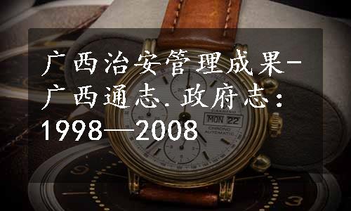 广西治安管理成果-广西通志.政府志：1998—2008