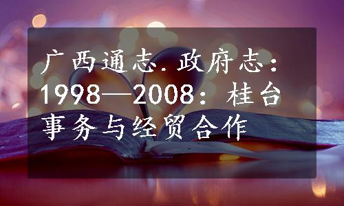 广西通志.政府志：1998—2008：桂台事务与经贸合作