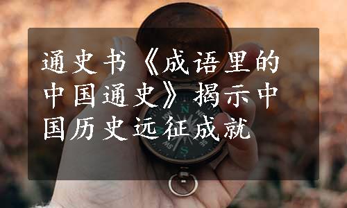 通史书《成语里的中国通史》揭示中国历史远征成就