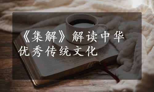 《集解》解读中华优秀传统文化