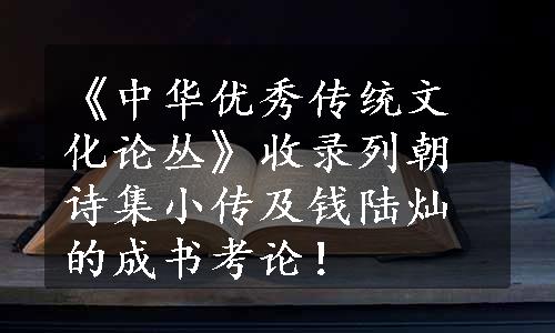 《中华优秀传统文化论丛》收录列朝诗集小传及钱陆灿的成书考论！