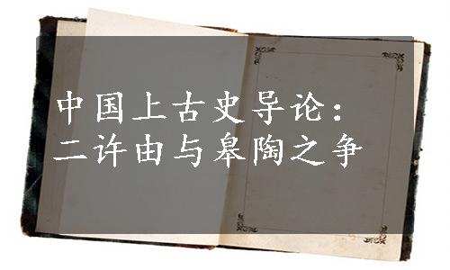 中国上古史导论：二许由与皋陶之争