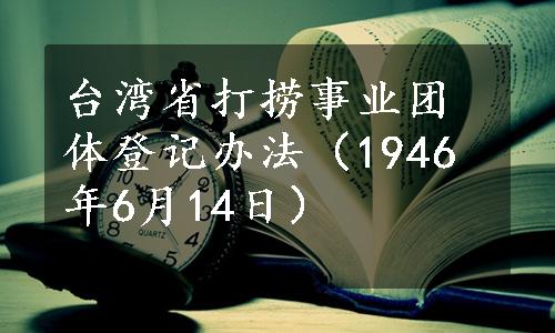 台湾省打捞事业团体登记办法（1946年6月14日）